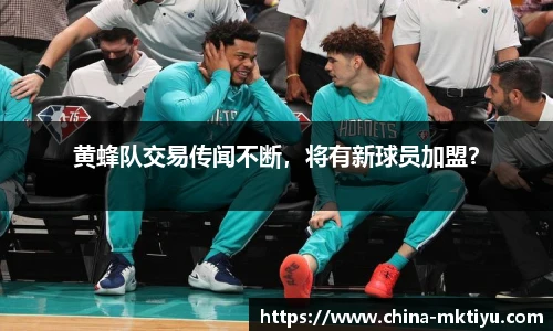 黄蜂队交易传闻不断，将有新球员加盟？