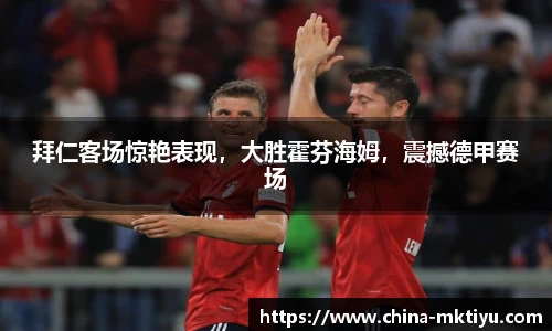 拜仁客场惊艳表现，大胜霍芬海姆，震撼德甲赛场