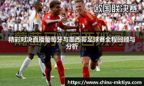 精彩对决直播葡萄牙与墨西哥足球赛全程回顾与分析